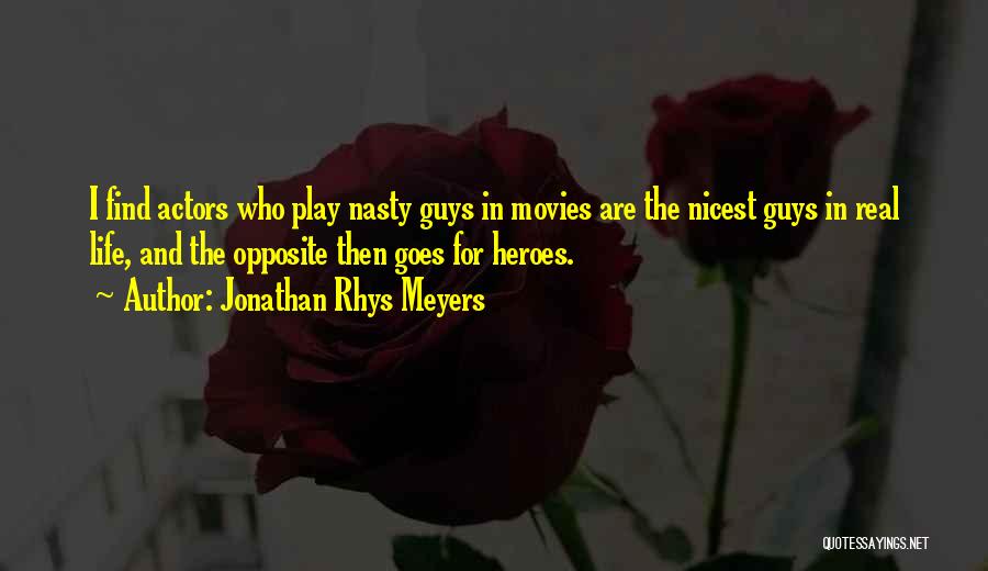 Jonathan Rhys Meyers Quotes: I Find Actors Who Play Nasty Guys In Movies Are The Nicest Guys In Real Life, And The Opposite Then