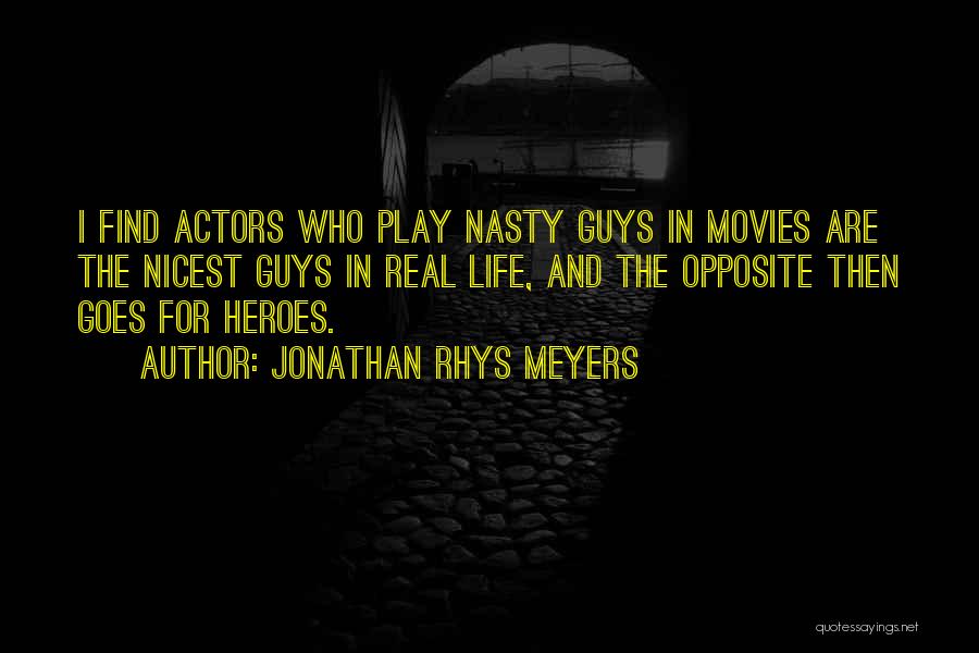 Jonathan Rhys Meyers Quotes: I Find Actors Who Play Nasty Guys In Movies Are The Nicest Guys In Real Life, And The Opposite Then