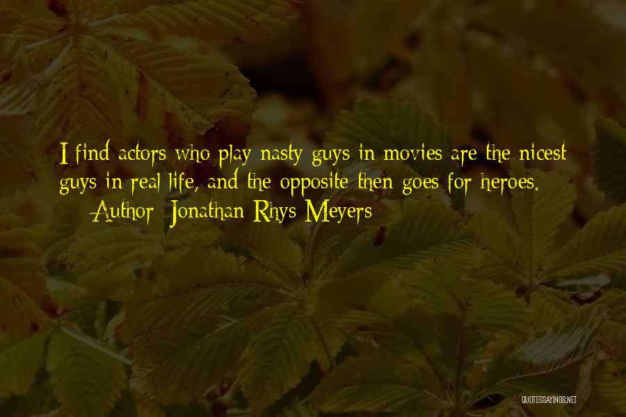 Jonathan Rhys Meyers Quotes: I Find Actors Who Play Nasty Guys In Movies Are The Nicest Guys In Real Life, And The Opposite Then