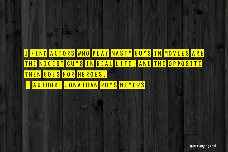 Jonathan Rhys Meyers Quotes: I Find Actors Who Play Nasty Guys In Movies Are The Nicest Guys In Real Life, And The Opposite Then