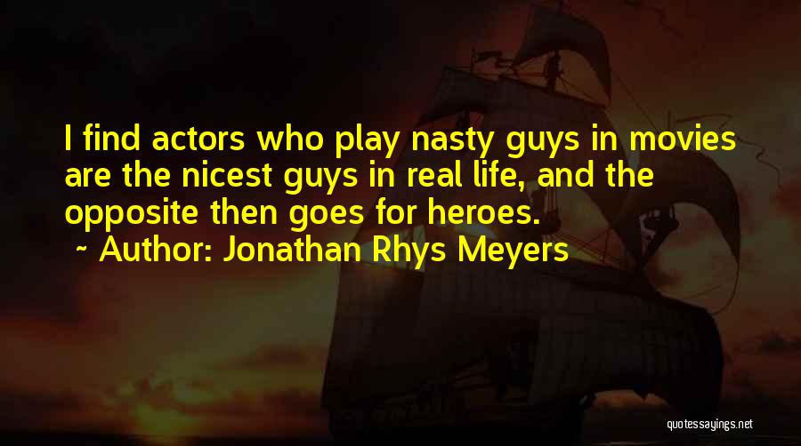 Jonathan Rhys Meyers Quotes: I Find Actors Who Play Nasty Guys In Movies Are The Nicest Guys In Real Life, And The Opposite Then