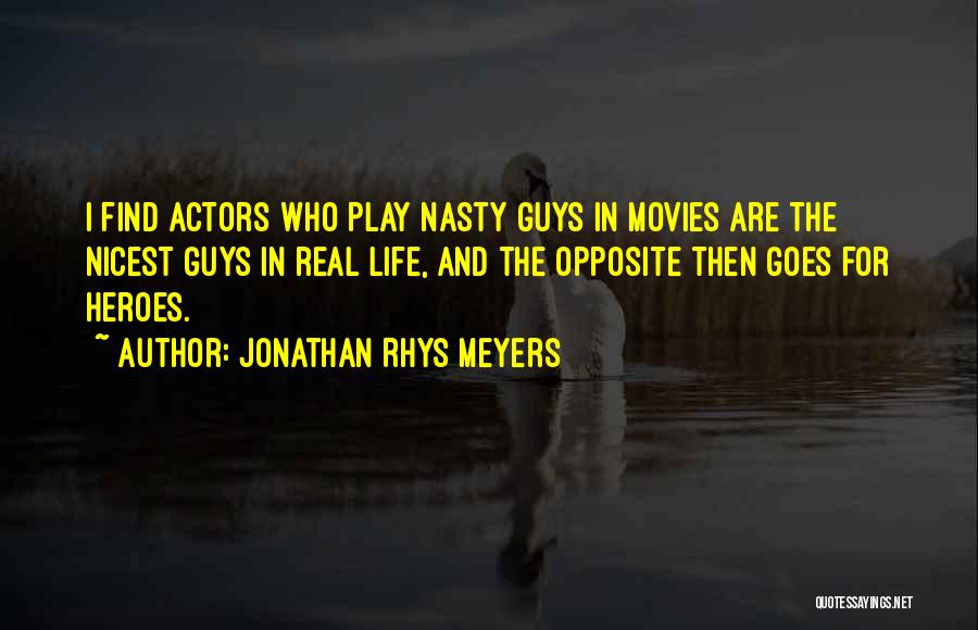 Jonathan Rhys Meyers Quotes: I Find Actors Who Play Nasty Guys In Movies Are The Nicest Guys In Real Life, And The Opposite Then