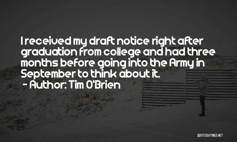 Tim O'Brien Quotes: I Received My Draft Notice Right After Graduation From College And Had Three Months Before Going Into The Army In