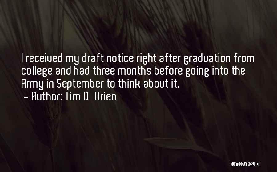 Tim O'Brien Quotes: I Received My Draft Notice Right After Graduation From College And Had Three Months Before Going Into The Army In