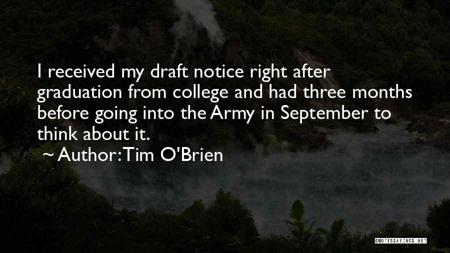 Tim O'Brien Quotes: I Received My Draft Notice Right After Graduation From College And Had Three Months Before Going Into The Army In