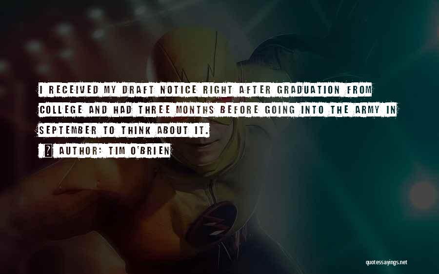 Tim O'Brien Quotes: I Received My Draft Notice Right After Graduation From College And Had Three Months Before Going Into The Army In