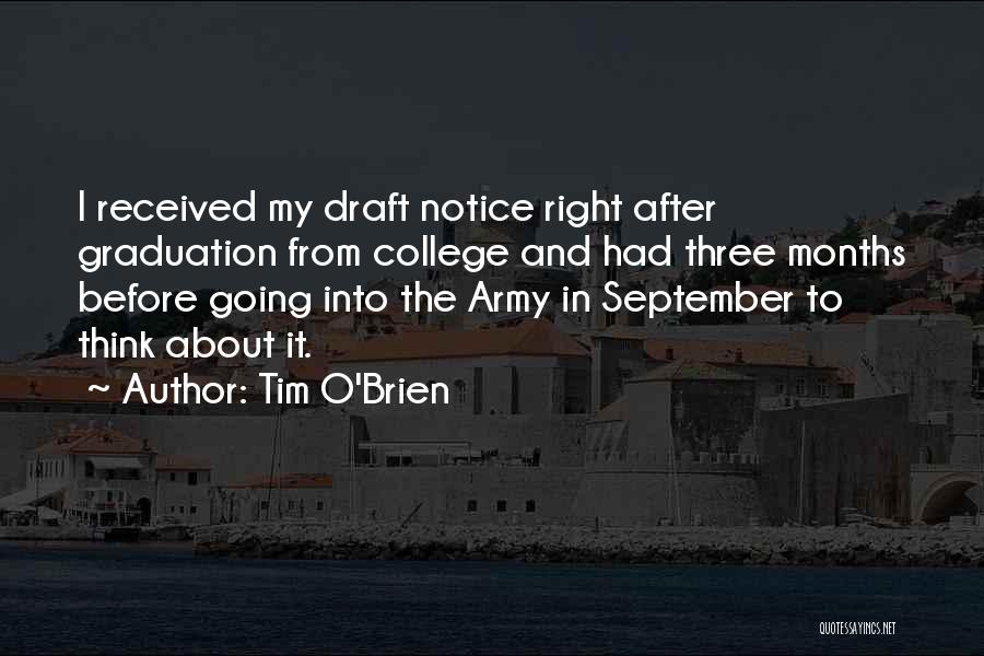 Tim O'Brien Quotes: I Received My Draft Notice Right After Graduation From College And Had Three Months Before Going Into The Army In