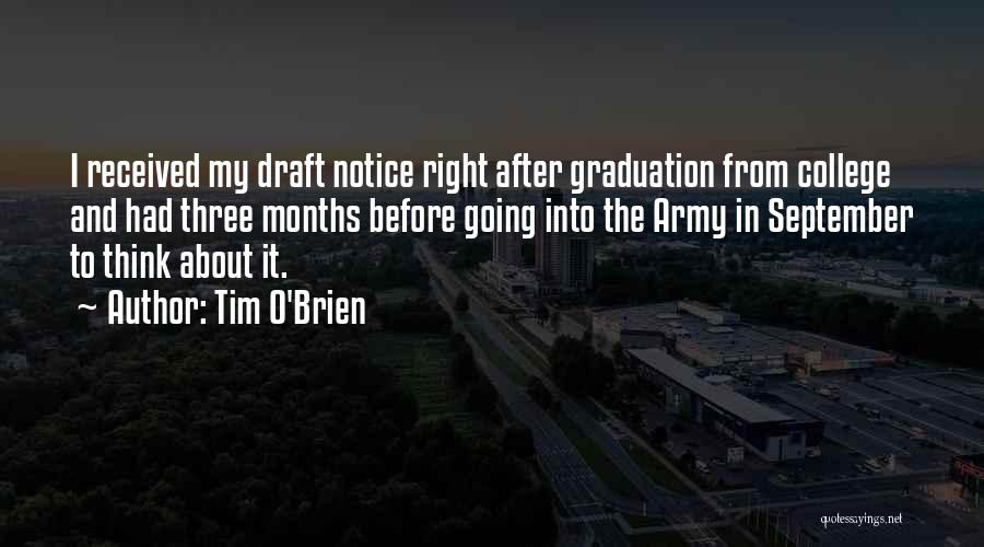 Tim O'Brien Quotes: I Received My Draft Notice Right After Graduation From College And Had Three Months Before Going Into The Army In