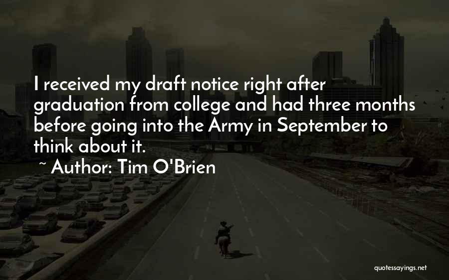 Tim O'Brien Quotes: I Received My Draft Notice Right After Graduation From College And Had Three Months Before Going Into The Army In