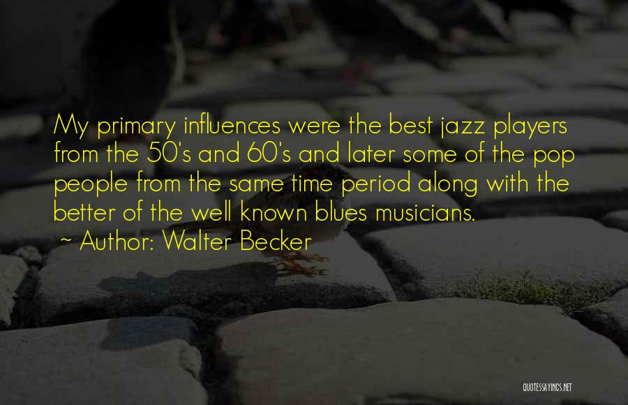 Walter Becker Quotes: My Primary Influences Were The Best Jazz Players From The 50's And 60's And Later Some Of The Pop People