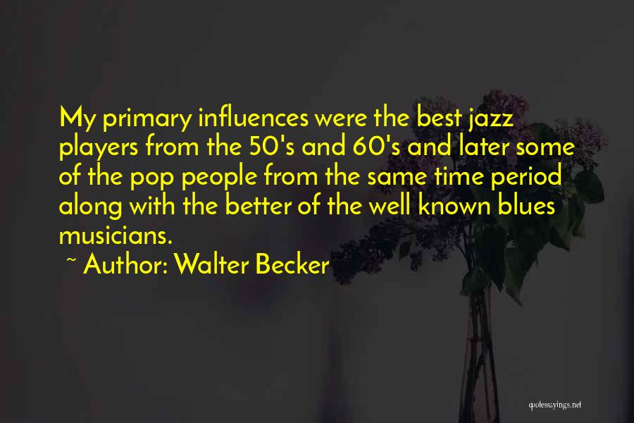 Walter Becker Quotes: My Primary Influences Were The Best Jazz Players From The 50's And 60's And Later Some Of The Pop People