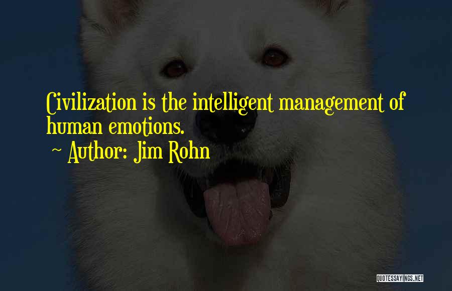 Jim Rohn Quotes: Civilization Is The Intelligent Management Of Human Emotions.