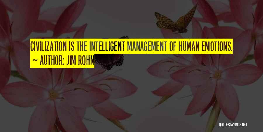 Jim Rohn Quotes: Civilization Is The Intelligent Management Of Human Emotions.