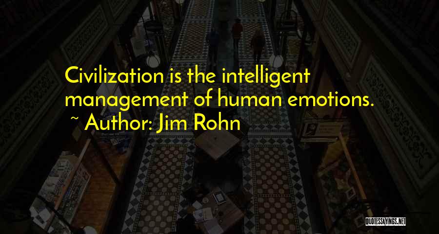 Jim Rohn Quotes: Civilization Is The Intelligent Management Of Human Emotions.
