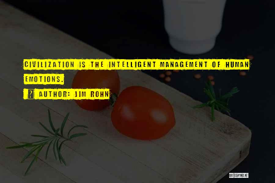 Jim Rohn Quotes: Civilization Is The Intelligent Management Of Human Emotions.