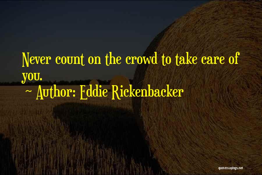 Eddie Rickenbacker Quotes: Never Count On The Crowd To Take Care Of You.