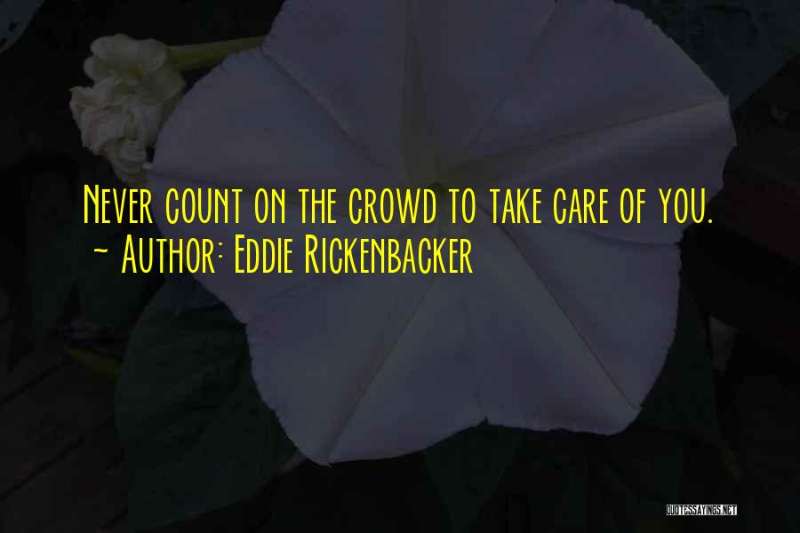Eddie Rickenbacker Quotes: Never Count On The Crowd To Take Care Of You.