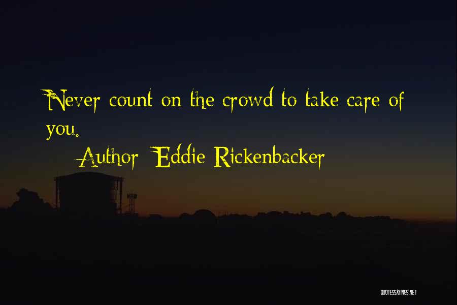 Eddie Rickenbacker Quotes: Never Count On The Crowd To Take Care Of You.