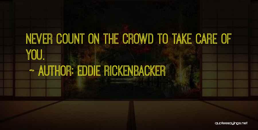 Eddie Rickenbacker Quotes: Never Count On The Crowd To Take Care Of You.