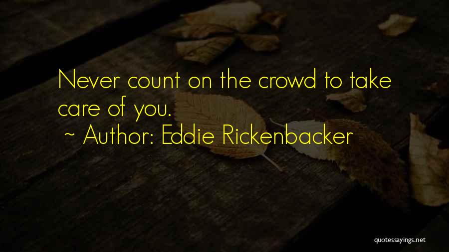 Eddie Rickenbacker Quotes: Never Count On The Crowd To Take Care Of You.