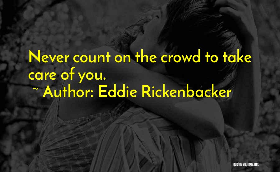 Eddie Rickenbacker Quotes: Never Count On The Crowd To Take Care Of You.