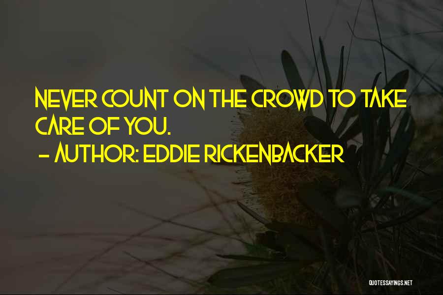 Eddie Rickenbacker Quotes: Never Count On The Crowd To Take Care Of You.