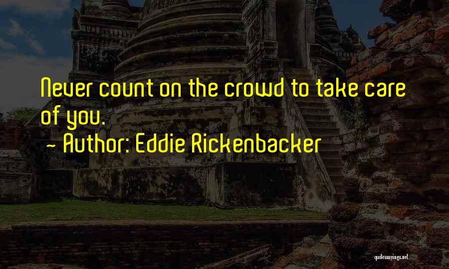 Eddie Rickenbacker Quotes: Never Count On The Crowd To Take Care Of You.
