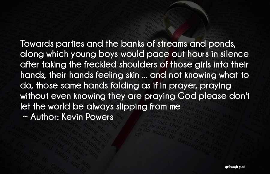 Kevin Powers Quotes: Towards Parties And The Banks Of Streams And Ponds, Along Which Young Boys Would Pace Out Hours In Silence After