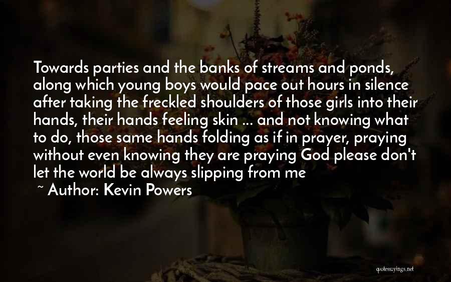 Kevin Powers Quotes: Towards Parties And The Banks Of Streams And Ponds, Along Which Young Boys Would Pace Out Hours In Silence After