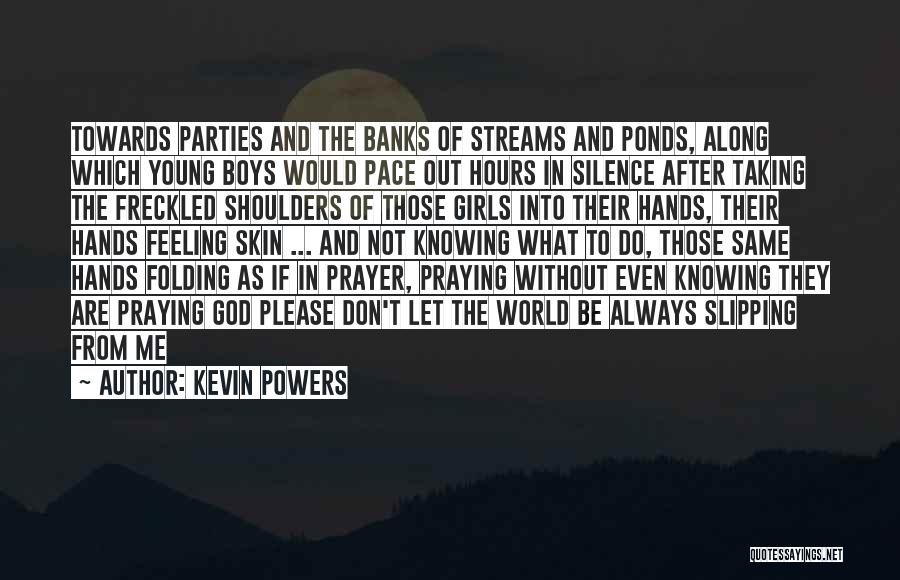 Kevin Powers Quotes: Towards Parties And The Banks Of Streams And Ponds, Along Which Young Boys Would Pace Out Hours In Silence After