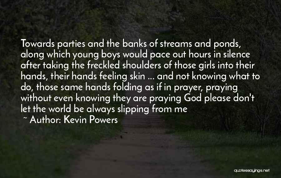 Kevin Powers Quotes: Towards Parties And The Banks Of Streams And Ponds, Along Which Young Boys Would Pace Out Hours In Silence After