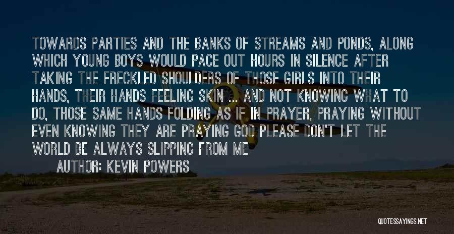 Kevin Powers Quotes: Towards Parties And The Banks Of Streams And Ponds, Along Which Young Boys Would Pace Out Hours In Silence After