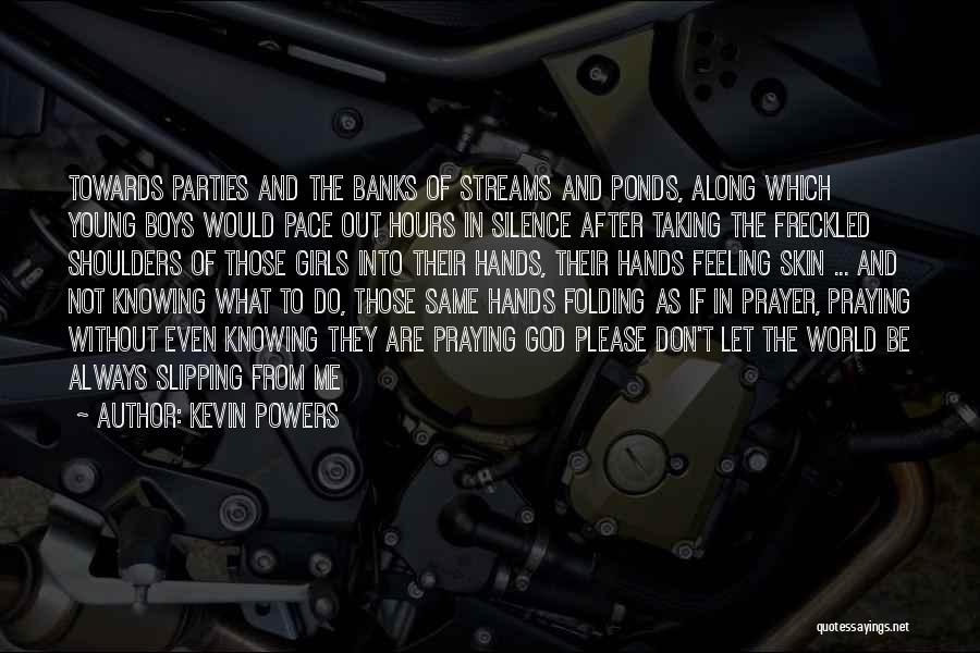 Kevin Powers Quotes: Towards Parties And The Banks Of Streams And Ponds, Along Which Young Boys Would Pace Out Hours In Silence After