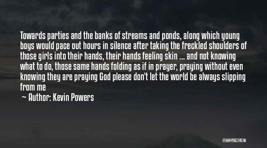 Kevin Powers Quotes: Towards Parties And The Banks Of Streams And Ponds, Along Which Young Boys Would Pace Out Hours In Silence After