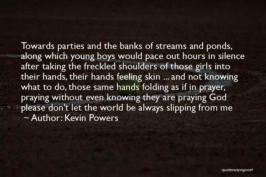 Kevin Powers Quotes: Towards Parties And The Banks Of Streams And Ponds, Along Which Young Boys Would Pace Out Hours In Silence After