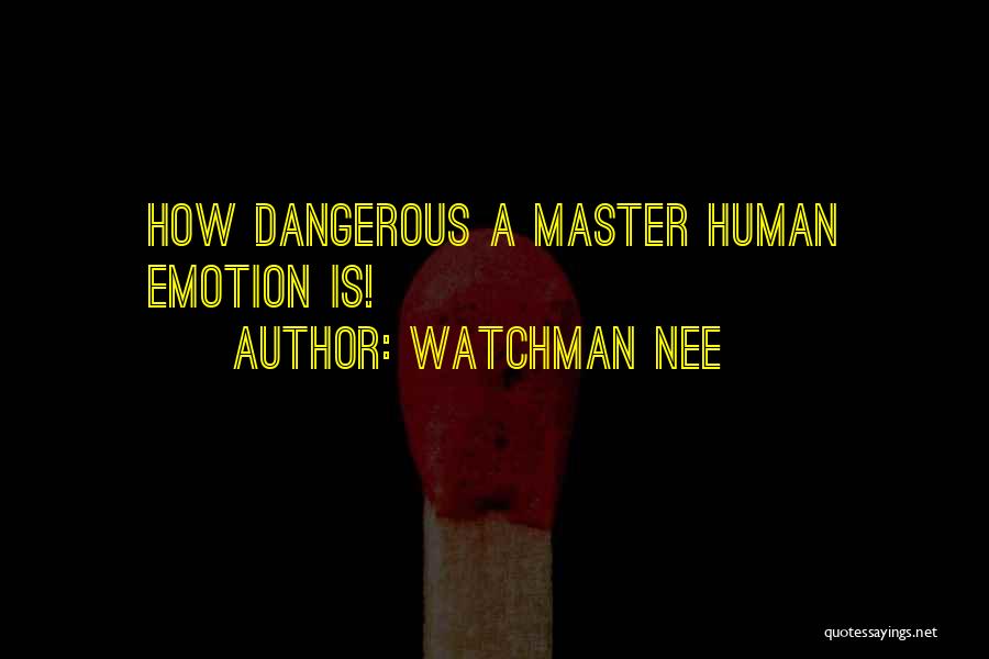 Watchman Nee Quotes: How Dangerous A Master Human Emotion Is!