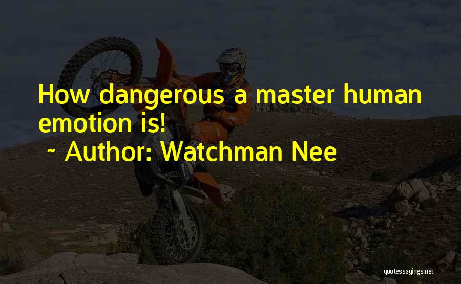 Watchman Nee Quotes: How Dangerous A Master Human Emotion Is!