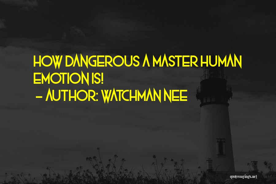 Watchman Nee Quotes: How Dangerous A Master Human Emotion Is!