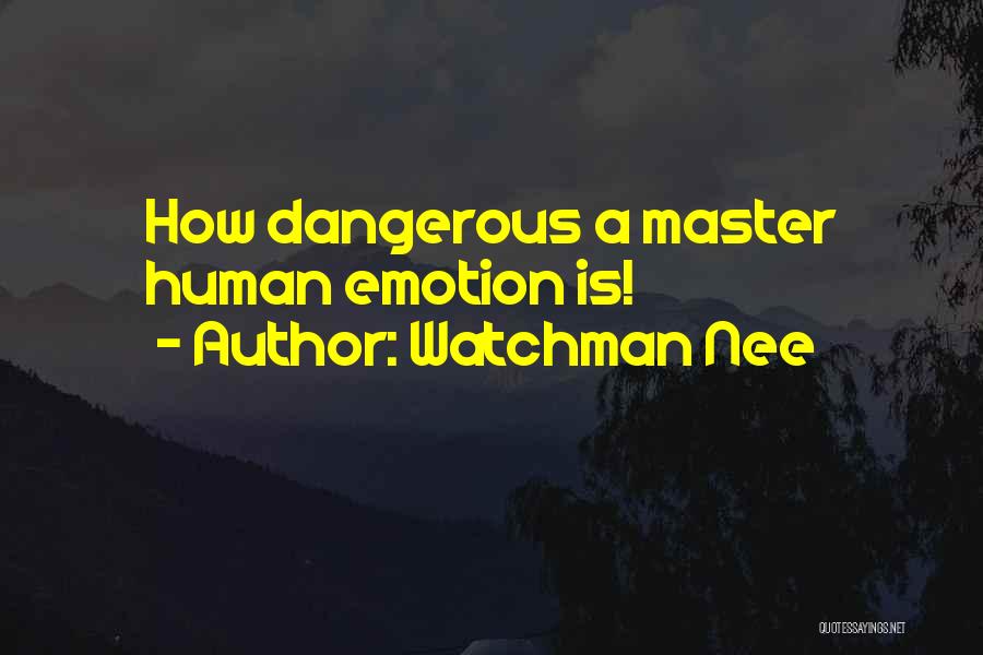 Watchman Nee Quotes: How Dangerous A Master Human Emotion Is!