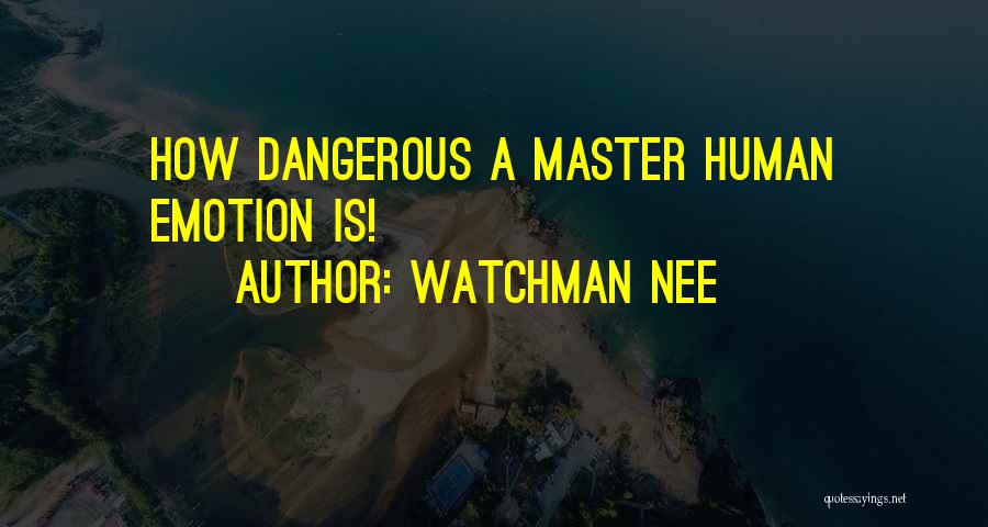 Watchman Nee Quotes: How Dangerous A Master Human Emotion Is!