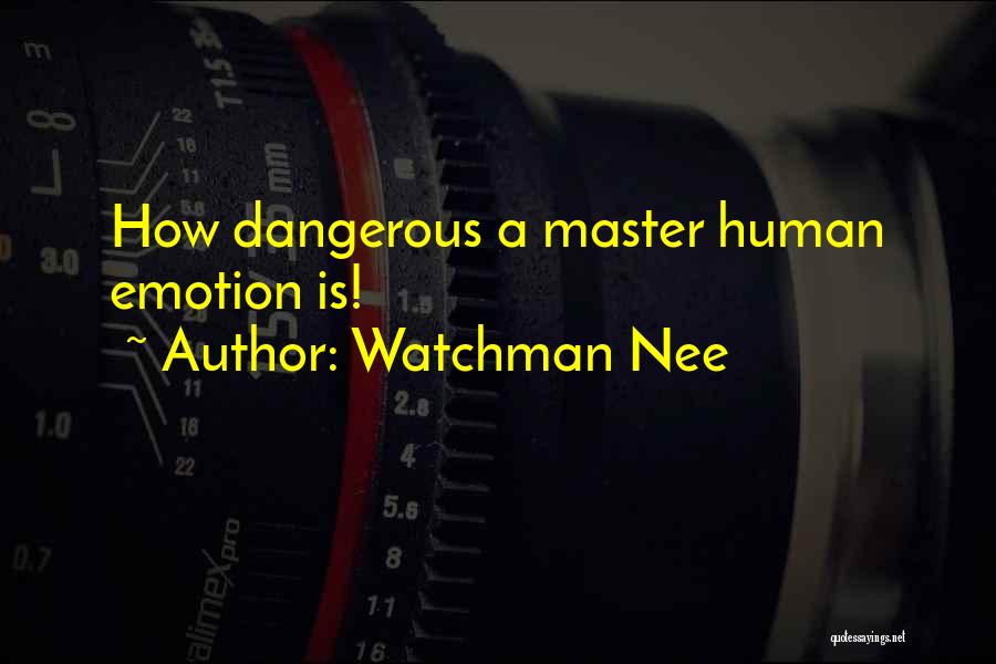 Watchman Nee Quotes: How Dangerous A Master Human Emotion Is!