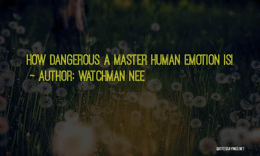 Watchman Nee Quotes: How Dangerous A Master Human Emotion Is!