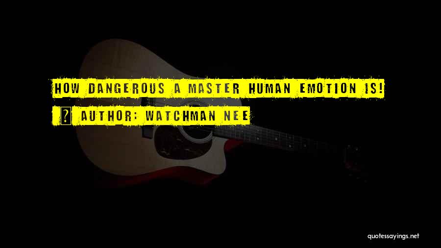 Watchman Nee Quotes: How Dangerous A Master Human Emotion Is!