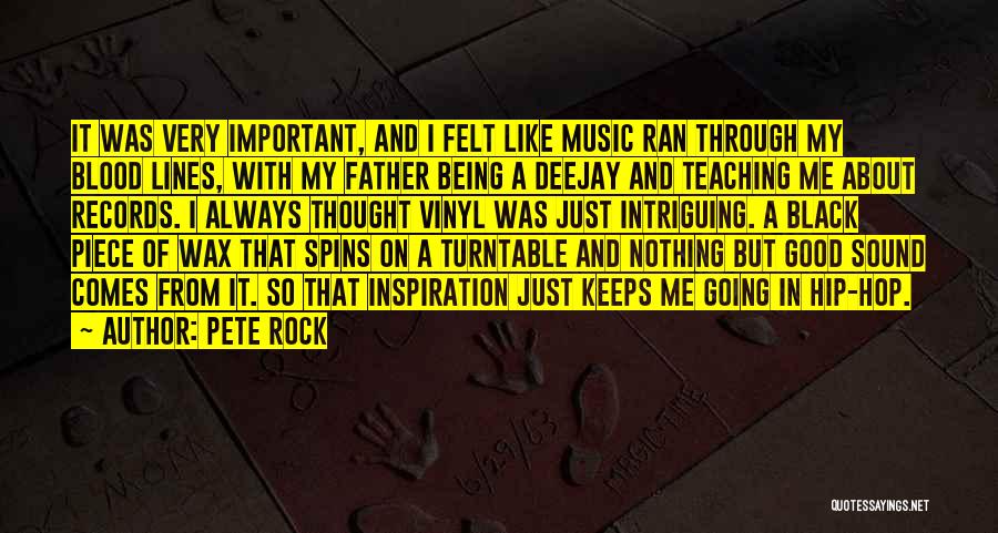 Pete Rock Quotes: It Was Very Important, And I Felt Like Music Ran Through My Blood Lines, With My Father Being A Deejay