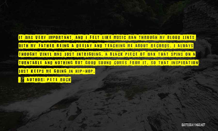 Pete Rock Quotes: It Was Very Important, And I Felt Like Music Ran Through My Blood Lines, With My Father Being A Deejay