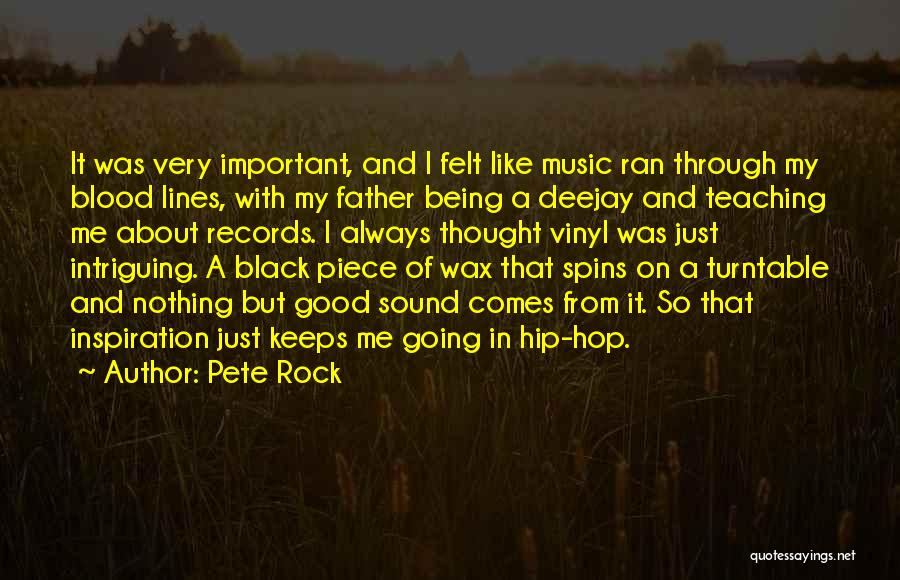 Pete Rock Quotes: It Was Very Important, And I Felt Like Music Ran Through My Blood Lines, With My Father Being A Deejay