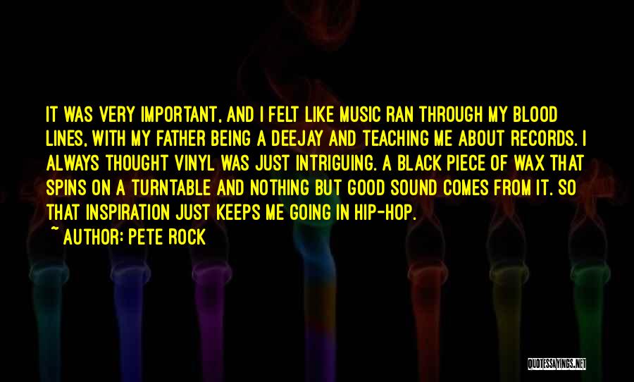 Pete Rock Quotes: It Was Very Important, And I Felt Like Music Ran Through My Blood Lines, With My Father Being A Deejay