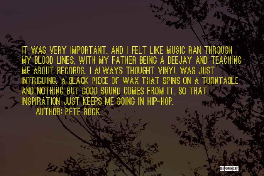 Pete Rock Quotes: It Was Very Important, And I Felt Like Music Ran Through My Blood Lines, With My Father Being A Deejay