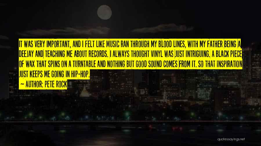 Pete Rock Quotes: It Was Very Important, And I Felt Like Music Ran Through My Blood Lines, With My Father Being A Deejay