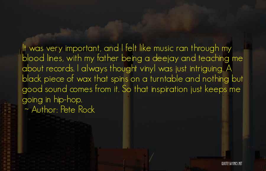 Pete Rock Quotes: It Was Very Important, And I Felt Like Music Ran Through My Blood Lines, With My Father Being A Deejay